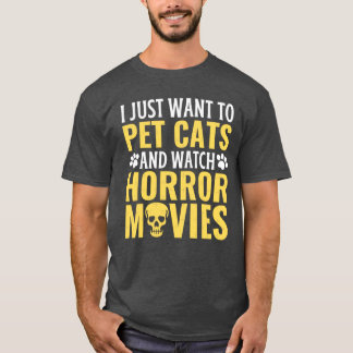 T-shirt I Just Wanto Pet Cats And Watch Horror Movies girl
