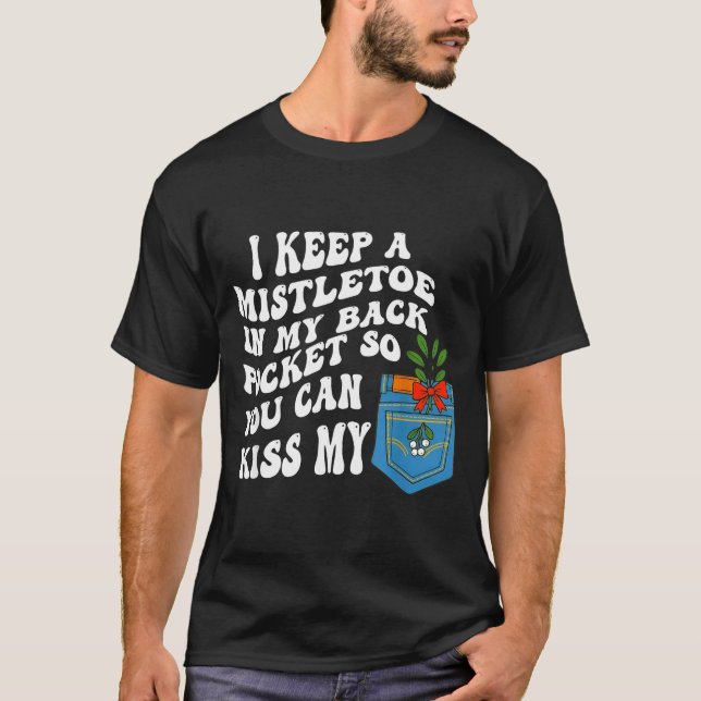 T-shirt I Keep A Mistletoe In My Back Cket So You Can Kiss (Devant)