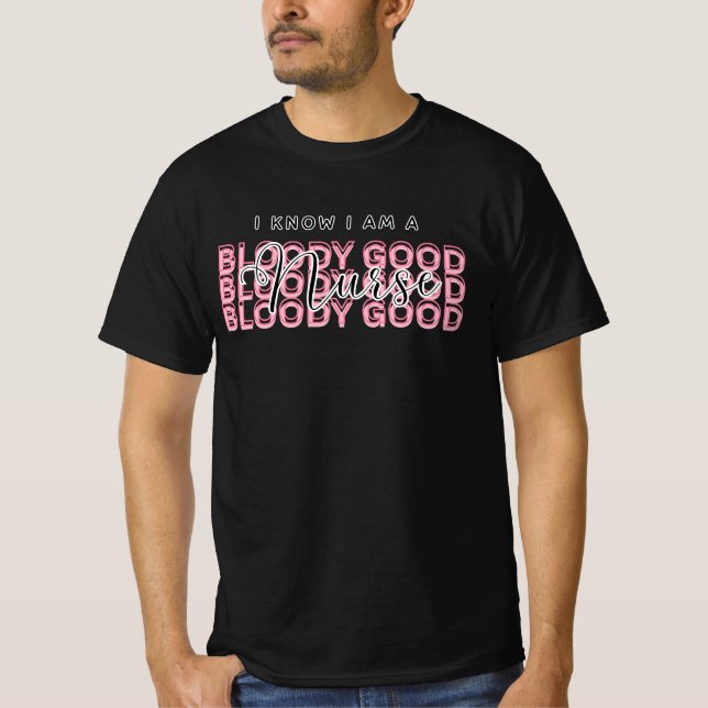 T-shirt I Know I Am a Bloody Good Nurse Shirt – Funny gift (Devant)