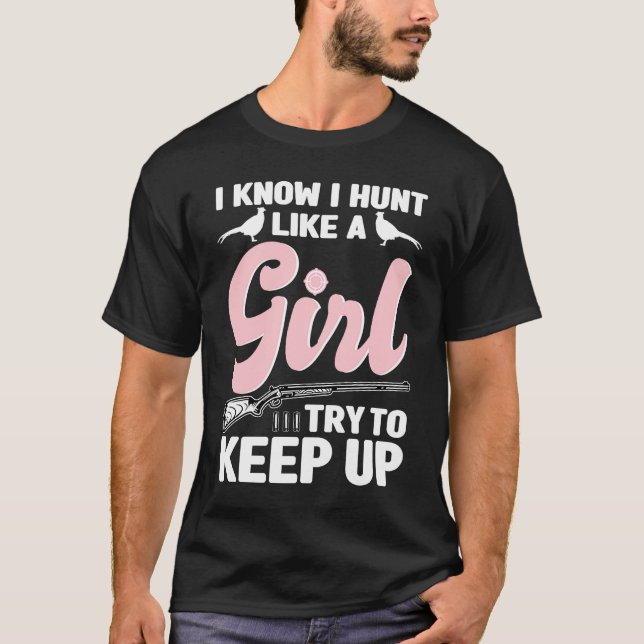 T-shirt I Know I Hunt Like A Girl  Bird Hunter Pheasant Hu (Devant)