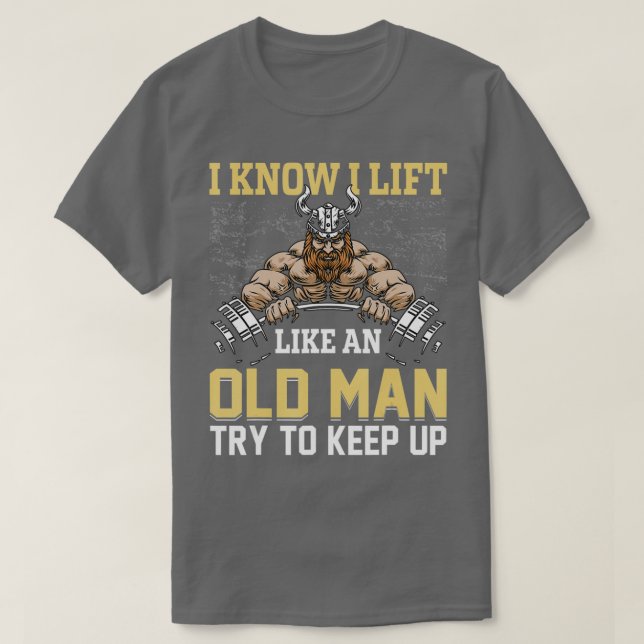 T-shirt I Know I Lift Like à Old Man Funny Weightlifting (Design devant)