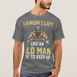 T-shirt I Know I Lift Like à Old Man Funny Weightlifting