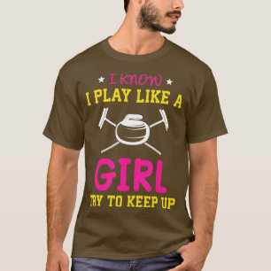 T-shirt I Know I Play Like A Girl Funny Saying Curling