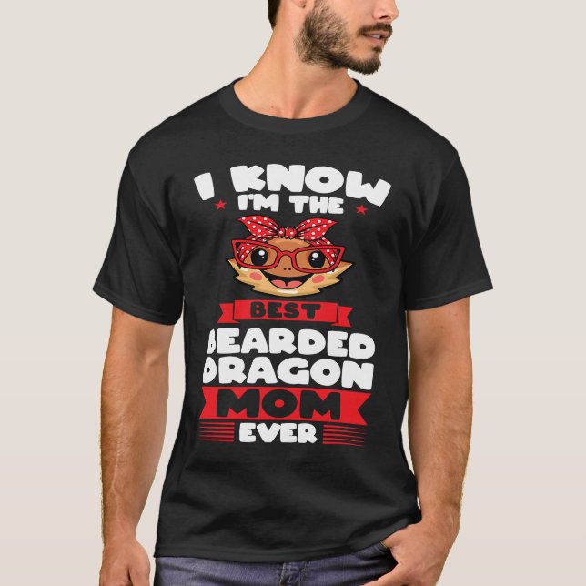 T-shirt I know I'm the best bearded dragon mom ever lizard (Devant)