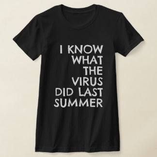 T-SHIRT I KNOW WHAT THE VIRUS DID LAST SUMMER