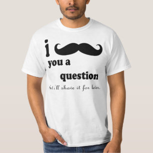 T-shirt I LA MOUSTACHE VOUS UNE QUESTION MAIS moi LA