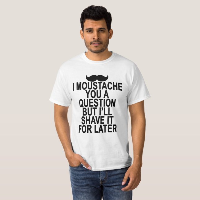 T-shirt I LA MOUSTACHE VOUS UNE QUESTION MAIS moi LA (Devant entier)
