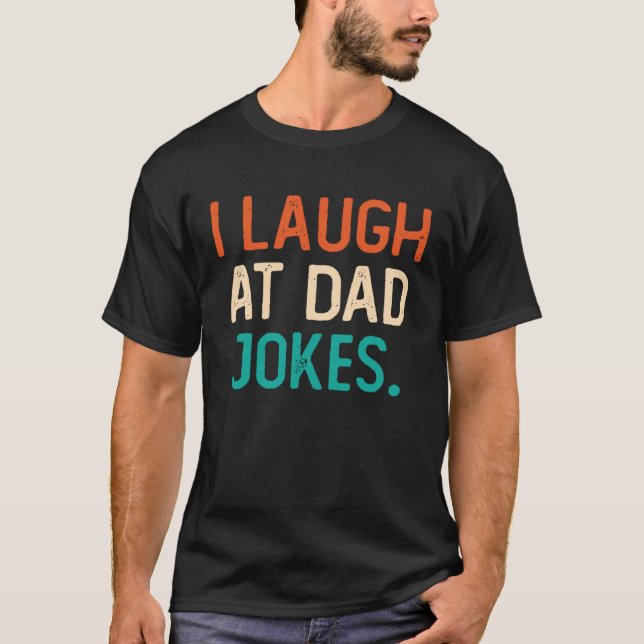 T-shirt I Laugh At Dad Jokes Best Daddy Ever Fathers Day F (Devant)