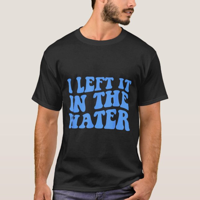 T-shirt I Left It In The Water Christian Baptism Quote  (Devant)