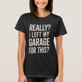 T-shirt I Left My Garage For This Sarcastic Mechanic Dad R