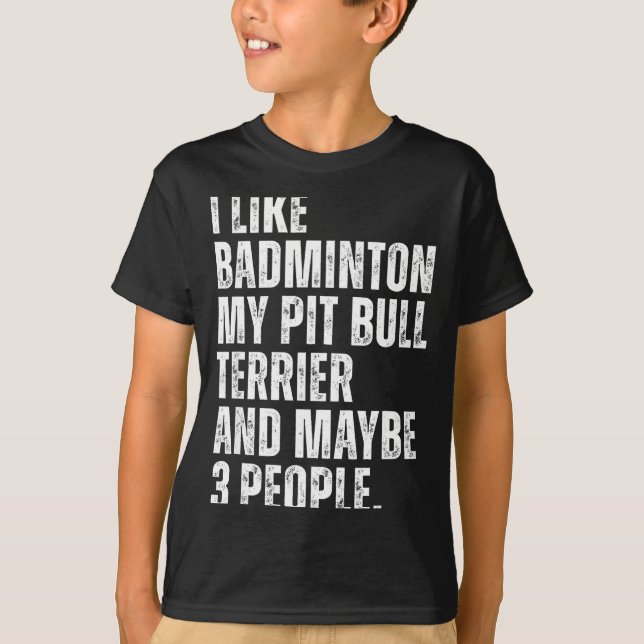 T-shirt I Like Badminton Lover Pit Bull Terrier Dog Owner  (Devant)