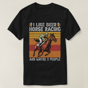 T-shirt I Like Beer and Horse Racing et peut-être 3 person