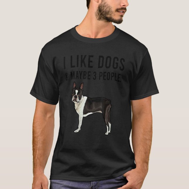 T-shirt I Like Boston Terrier Dogs And Maybe 3 People (Devant)