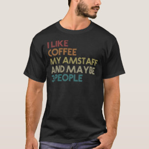 T-shirt I Like Coffee My AmStaff And Maybe 3 People Americ
