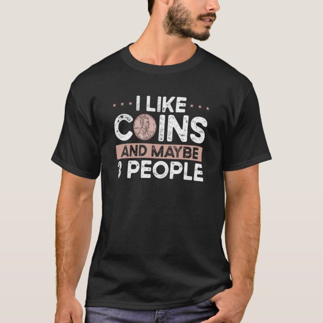 T-shirt I Like Coins And Maybe 3 People Coin Collecting (Devant)