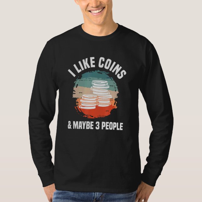 T-shirt I Like Coins & Maybe 3 People Coin Collector Numis (Devant)