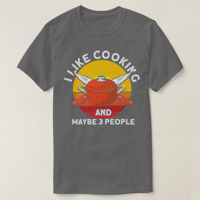 T-shirt I Like Cooking And Maybe 3 People, Kitchen Chef (Design devant)