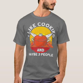 T-shirt I Like Cooking And Maybe 3 People, Kitchen Chef