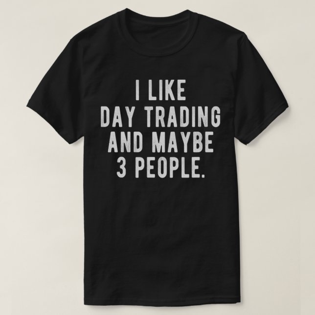 T-shirt I Like Day Trading and Maybe 3 People  Funny Stock (Design devant)