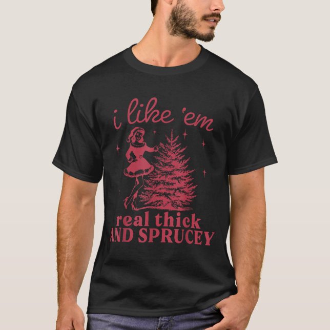 T-shirt I Like em Real Thick And Sprucey Retro Christmas T (Devant)