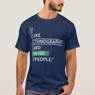 T-shirt I like Ethnography and maybe 3 people