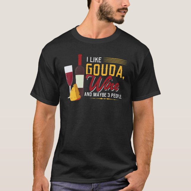 T-shirt I Like Gouda  Wine and Maybe 3 People (Devant)