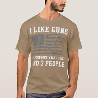 T-shirt I Like Guns My Pembroke Welsh Corgi And 3 People44