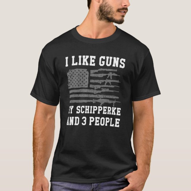 T-shirt I Like Guns My Schipperke And 3 People (Devant)