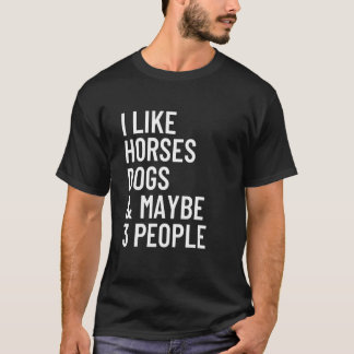 T-shirt I Like Horses Dogs And Maybe 3 People Horses Dogs