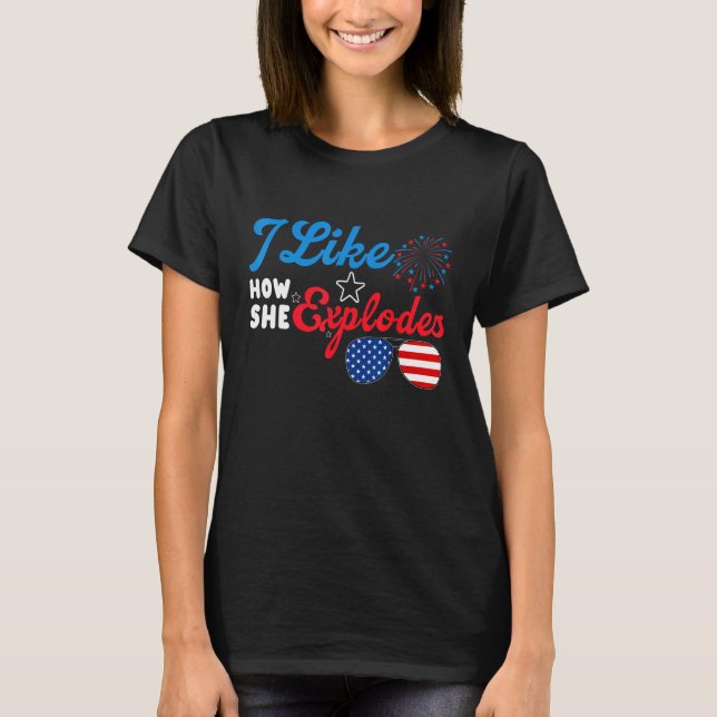 T-shirt I Like How She Explodes 4th Of July  Independence  (Devant)