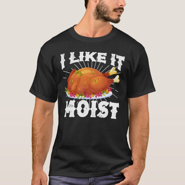 T-shirt I Like It Moist Funny Turkey Thanksgiving (Devant)