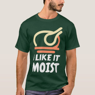 T-shirt I Like It Moist Funny Turkey Thanksgiving Christma