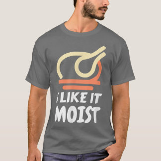 T-shirt I Like It Moist Funny Turkey Thanksgiving Christma