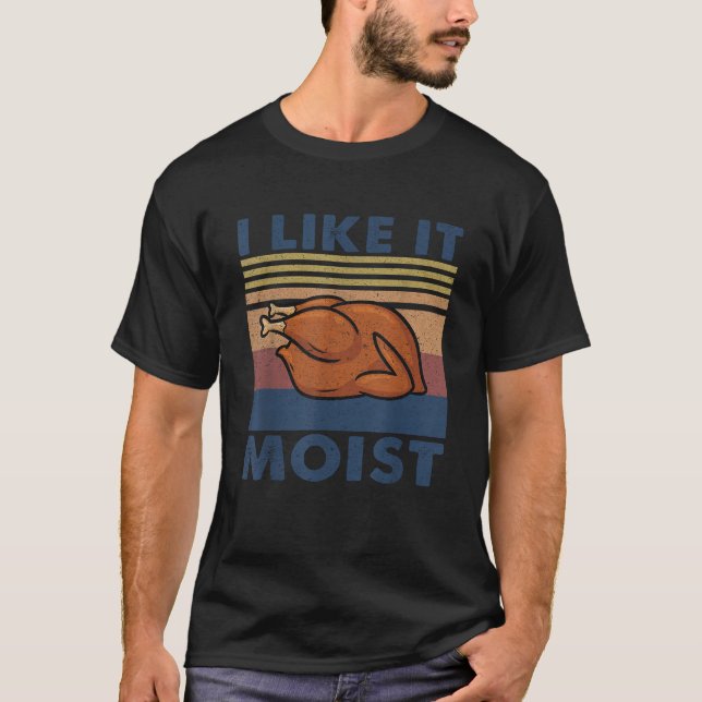 T-shirt I Like it Moist Funny Turquie Thanksgiving (Devant)