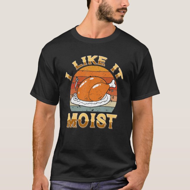 T-shirt I Like It Moist Happy Thanksgiving Turkey For Men  (Devant)