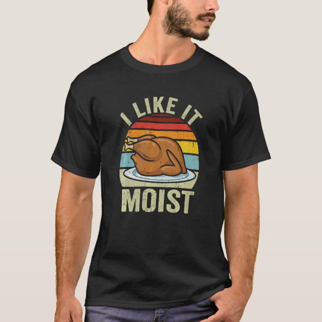 T-shirt I Like It Moist Thanksgiving Costume Turkey Day Le (Devant)