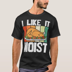 T-shirt I LIKE IT MOIST  Thanksgiving Costume Turkey Leg D