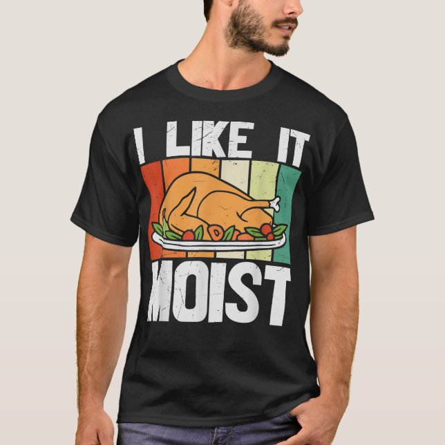 T-shirt I LIKE IT MOIST  Thanksgiving Costume Turkey Leg D (Devant)