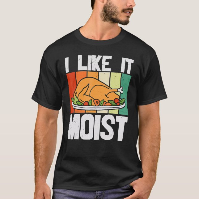 T-shirt I LIKE IT MOIST Thanksgiving Costume Turkey Leg Da (Devant)