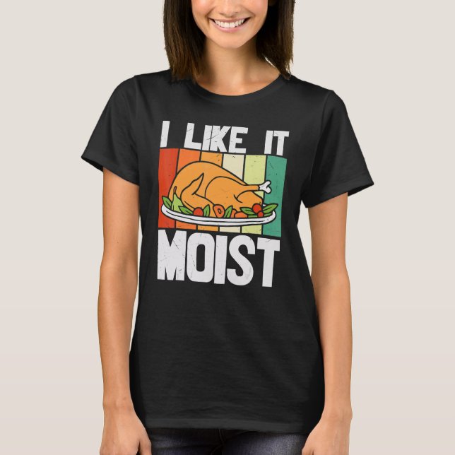 T-shirt I LIKE IT MOIST Thanksgiving Costume Turkey Leg Da (Devant)