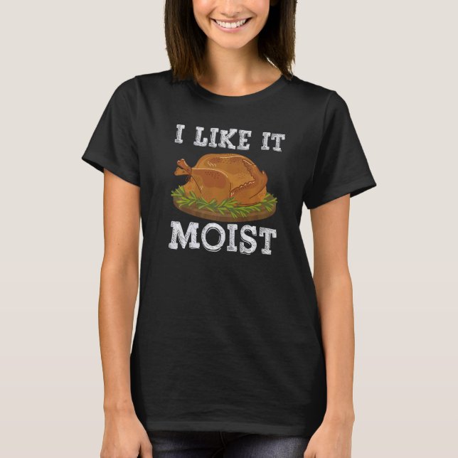 T-shirt I Like It Moist Thanksgiving Day Costume Love Turk (Devant)