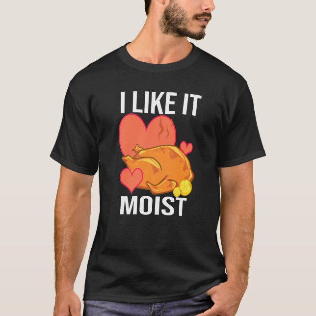 T-shirt I Like It Moist  Turkey day  Thanksgiving (Devant)