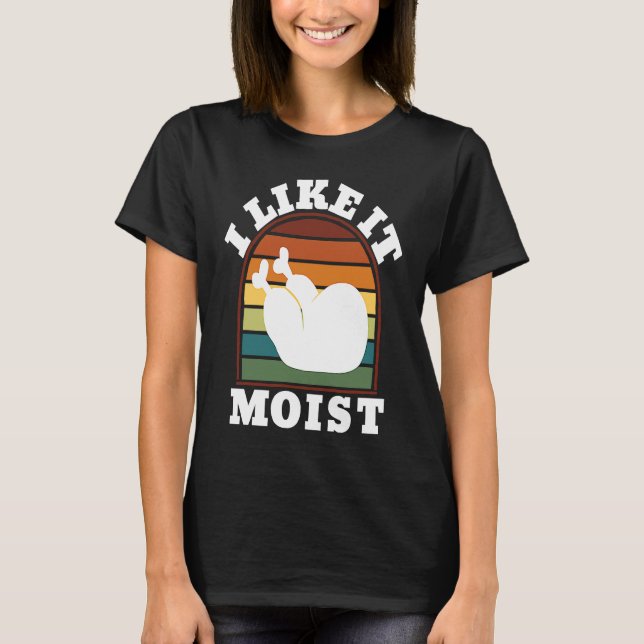 T-shirt I Like it Moist Turkey Leg Thanksgiving Day (Devant)