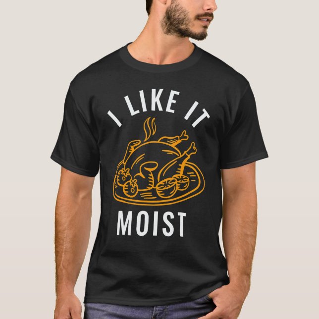 T-shirt I Like It Moist Turkey Thanksgiving Family Men Wom (Devant)