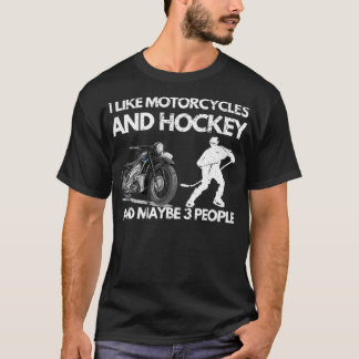 T-shirt I like motorcycles and hockey and maybe 3 people f