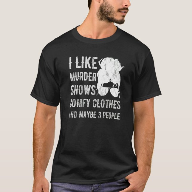 T-shirt I Like Murder Shows Comfy Clothes And Maybe 3 Peop (Devant)