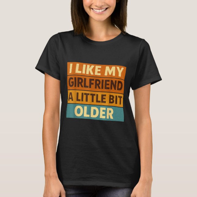 T-shirt I Like My Girlfriend A Little Bit Older Funny Sayi (Devant)