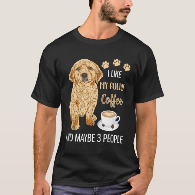 T-shirt I Like My Goldie Coffee & Maybe 3 People (Devant)