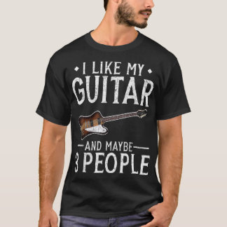 T-shirt I Like My Guitar And Maybe 3 People Guitarist Funn