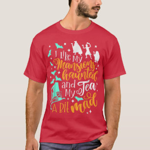 T-shirt I like my MansionsHaunted and my Tea a bit Mad Hal